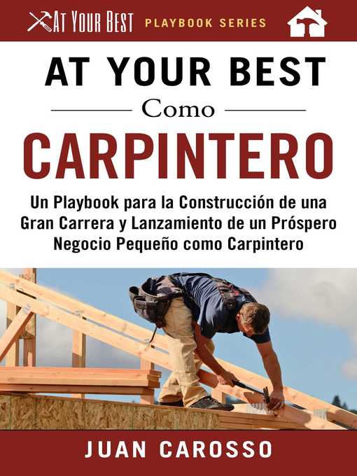 Title details for At Your Best Como Carpintero: Un Playbook para la Construcción de una Gran Carrera y  Lanzamiento de un Próspero Negocio Pequeño como Carpintero by Juan Carosso - Available